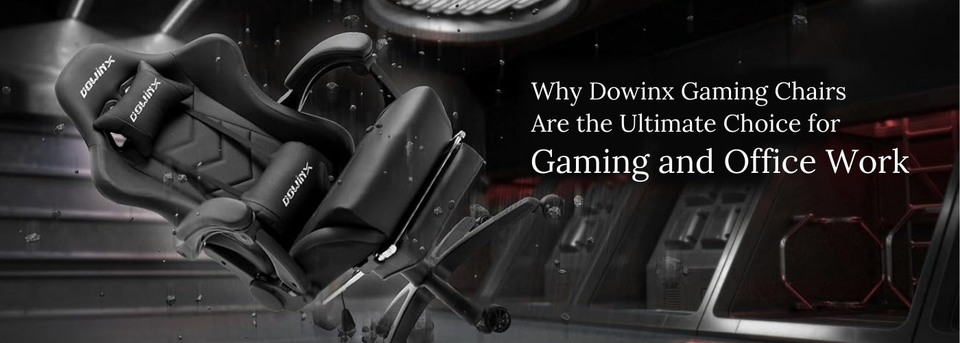 Why Dowinx Gaming Chairs Are the Ultimate Choice for Gaming and Office Work